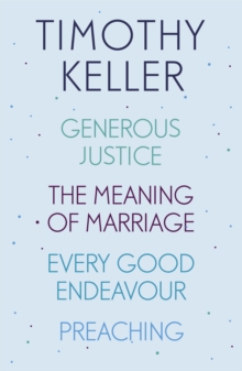 Timothy Keller: Generous Justice, The Meaning of Marriage, Every Good Endeavour, Preaching