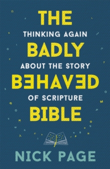 The Badly Behaved Bible : Thinking again about the story of Scripture