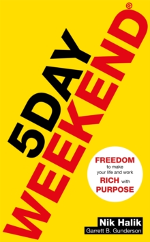 5 Day Weekend : Freedom to Make Your Life and Work Rich with Purpose: A how-to guide to building multiple streams of passive income