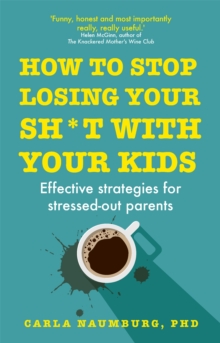 How to Stop Losing Your Sh*t with Your Kids : Effective strategies for stressed out parents, Hardback Book How to Stop Losing Your Sh*t with Your Kids : Effective strategies for stressed out parents, Hardback Book