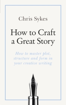 How to Craft a Great Story : How to master plot, structure and form in your creative writing, Paperback / softback Book How to Craft a Great Story : How to master plot, structure and form in your creative writing, Paperback / softback Book