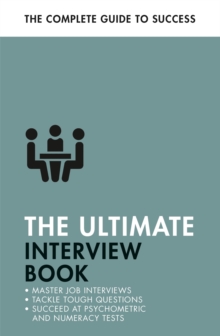 The Ultimate Interview Book : Tackle Tough Interview Questions, Succeed at Numeracy Tests, Get That Job