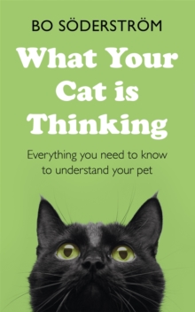 What Your Cat Is Thinking : Everything you need to know to understand your pet