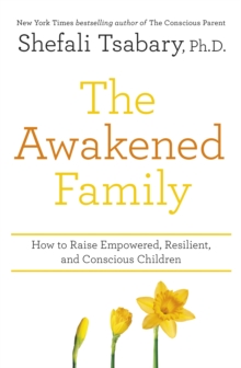 The Awakened Family : How to Raise Empowered, Resilient, and Conscious Children.