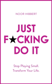 Just F*cking Do It : Stop Playing Small. Transform Your Life., Paperback / softback Book Just F*cking Do It : Stop Playing Small. Transform Your Life., Paperback / softback Book