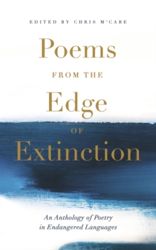 Poems from the Edge of Extinction : The Beautiful New Treasury of Poetry in Endangered Languages, in Association with the National Poetry Library