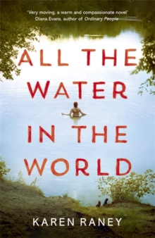 All the Water in the World : A tender novel of first love, secrets and a family doing their best when faced with the worst, Hardback Book All the Water in the World : A tender novel of first love, secrets and a family doing their best when faced with the worst, Hardback Book
