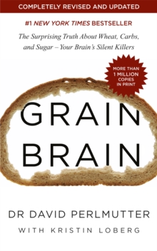 Grain Brain : The Surprising Truth about Wheat, Carbs, and Sugar - Your Brain's Silent Killers, Paperback / softback Book Grain Brain : The Surprising Truth about Wheat, Carbs, and Sugar - Your Brain's Silent Killers, Paperback / softback Book