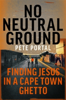 No Neutral Ground : Finding Jesus in a Cape Town Ghetto, Paperback / softback Book No Neutral Ground : Finding Jesus in a Cape Town Ghetto, Paperback / softback Book