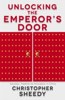 Unlocking the Emperor's Door : Success, Tradition and Innovation in China