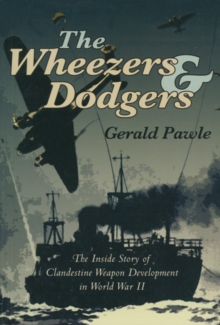 The Wheezers & Dodgers : The Inside Story of Clandestine Weapon Development in World War II