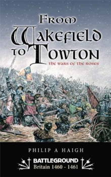 From Wakefield to Towton : The Wars of the Roses