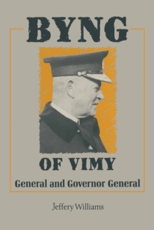 Byng of Vimy : General and Governor General