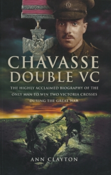 Chavasse, Double VC : The Highly Acclaimed Biography of the Only Man to Win Two Victoria Crosses During the Great War