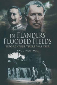 In Flanders Flooded Fields : Before Ypres There Was Yser