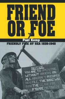 Friend or Foe : Friendly Fire at Sea, 1939-1945