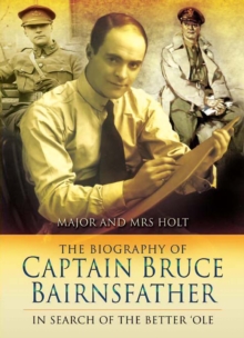 The Biography of Captain Bruce Bairnsfather : In Search of the Better 'Ole