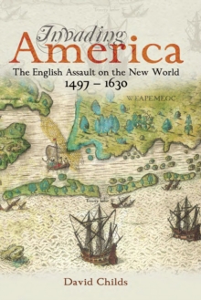 Invading America : The English Assault on the New World, 1497-1630