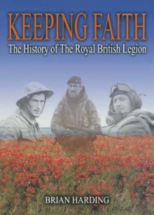 Keeping Faith : The History of The Royal British Legion