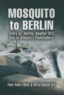 Mosquito to Berlin : Story of 'Bertie Boulter DFC, One of Bennetts Pathfinders