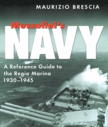 Mussolini's Navy : A Reference Guide to the Regia Marina, 1930-1945