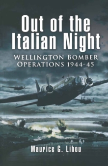 Out of the Italian Night : Wellington Bomber Operations, 1944-45