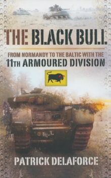 The Black Bull : From Normandy to the Baltic with the 11th Armoured Division