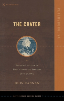 The Crater : Burnside's Assault on the Confederate Trenches June 30, 1864