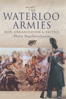 The Waterloo Armies : Men, Organization & Tactics