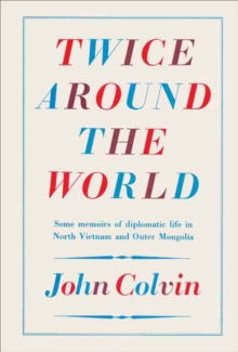 Twice Around the World : Some Memoirs of Diplomatic Life in North Vietnam and Outer Mongolia