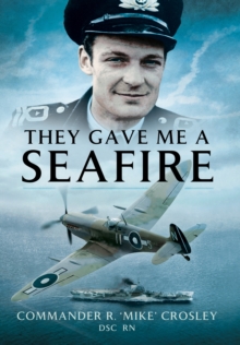 They Gave Me a Seafire, Hardback Book They Gave Me a Seafire, Hardback Book