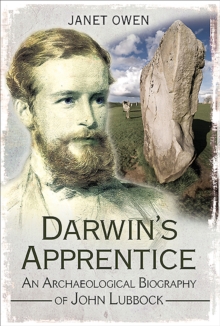 Darwin's Apprentice : An Archaeological Biography of John Lubbock