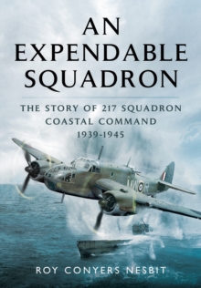 An Expendable Squadron : The Story of 217 Squadron, Coastal Command, 1939-1945, Hardback Book An Expendable Squadron : The Story of 217 Squadron, Coastal Command, 1939-1945, Hardback Book