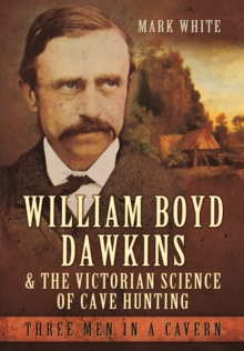 William Boyd Dawkins and the Victorian Science of Cave Hunting : Three Men in a Cavern, Hardback Book William Boyd Dawkins and the Victorian Science of Cave Hunting : Three Men in a Cavern, Hardback Book