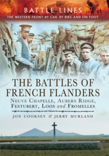 The Battles of French Flanders : Neuve Chapelle, Aubers Ridge, Festubert, Loos and Fromelles, Paperback Book The Battles of French Flanders : Neuve Chapelle, Aubers Ridge, Festubert, Loos and Fromelles, Paperback Book