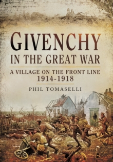 Givenchy in the Great War : A Village on the Front Line 1914 - 1918, Hardback Book Givenchy in the Great War : A Village on the Front Line 1914 - 1918, Hardback Book