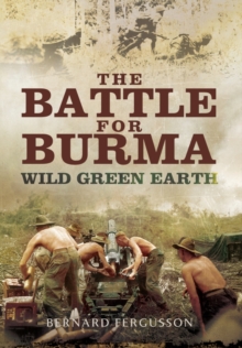 Battle for Burma: Wild Green Earth, Paperback / softback Book Battle for Burma: Wild Green Earth, Paperback / softback Book