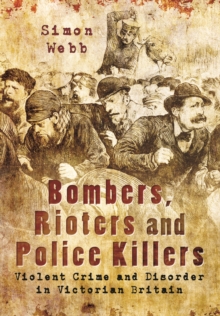 Bombers, Rioters and Police Killers : Violent Crime and Disorder in Victorian Britain, Paperback Book Bombers, Rioters and Police Killers : Violent Crime and Disorder in Victorian Britain, Paperback Book