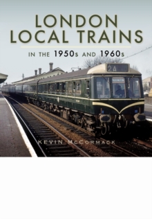 London Local Trains in the 1950s and 1960s, Hardback Book London Local Trains in the 1950s and 1960s, Hardback Book