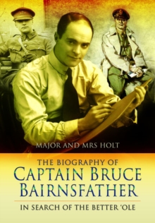 The Biography of Captain Bruce Bairnsfather : In Search of the Better 'Ole, Paperback / softback Book The Biography of Captain Bruce Bairnsfather : In Search of the Better 'Ole, Paperback / softback Book