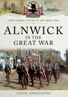 Alnwick in the Great War, Paperback Book Alnwick in the Great War, Paperback Book