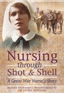 Nursing Through Shot and Shell : A Great War Nurse's Story, Hardback Book Nursing Through Shot and Shell : A Great War Nurse's Story, Hardback Book