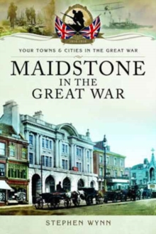 Maidstone in the Great War, Paperback / softback Book Maidstone in the Great War, Paperback / softback Book