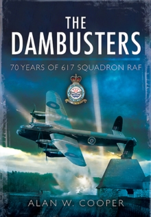 The Dambusters : 70 Years of 617 Squadron RAF