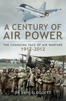 A Century of Air Power : The Changing Face of Warfare, 1912-2012