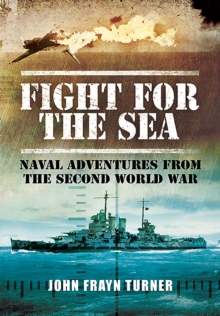 Fight for the Sea : Naval Adventures from the Second World War