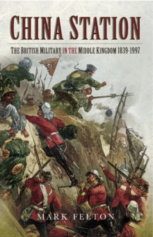 China Station : The British Militry in the Middle Kingdom, 1839-1997