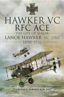 Hawker VC RFC ACE : The Life of Major Lanoe Hawker VC DSO, 1890-1916