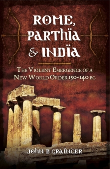 Rome, Parthia & India : The Violent Emergence of a New World Order, 150-140 BC