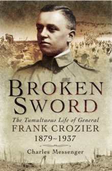 Broken Sword : The Tumultuous Life of General Frank Crozier, 1897-1937